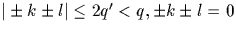 $\vert\pm k \pm l \vert \leq 2 q' <q, \pm k \pm l =0$